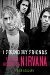 I Found My Friends: the Oral History of Nirvana